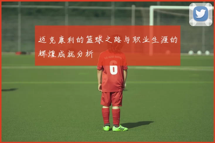 迈克康利的篮球之路与职业生涯的辉煌成就分析